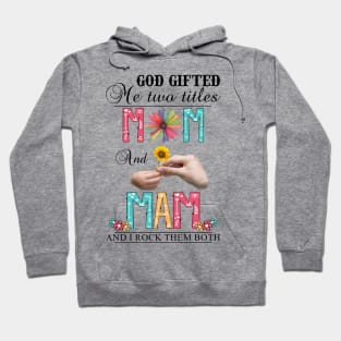 God Gifted Me Two Titles Mom And Mam And I Rock Them Both Wildflowers Valentines Mothers Day Hoodie